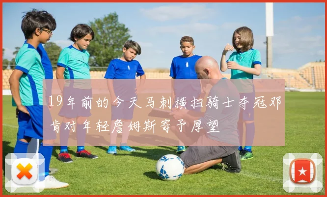19年前的今天马刺横扫骑士夺冠邓肯对年轻詹姆斯寄予厚望