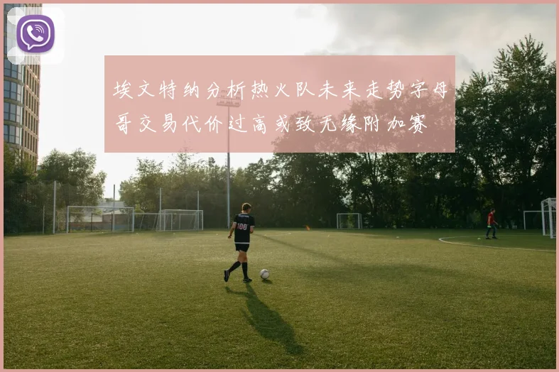 埃文特纳分析热火队未来走势字母哥交易代价过高或致无缘附加赛
