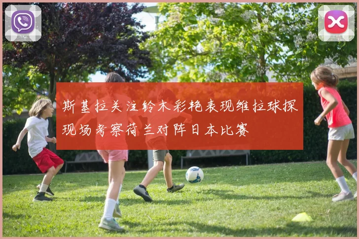 斯基拉关注铃木彩艳表现维拉球探现场考察荷兰对阵日本比赛