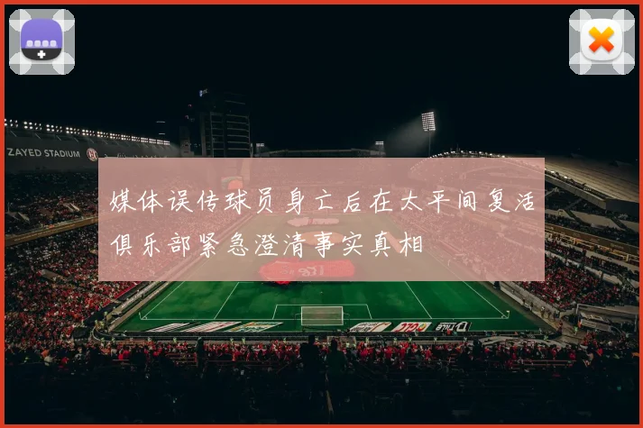 媒体误传球员身亡后在太平间复活俱乐部紧急澄清事实真相
